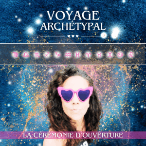 Accompagnements • Voyage archétypal • Cérémonie d'ouverture